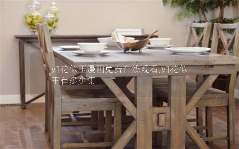 如花似玉漫画免费在线观看,如花似玉有多少集