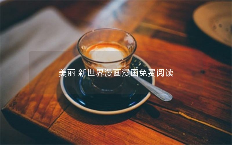 美丽 新世界漫画漫画免费阅读