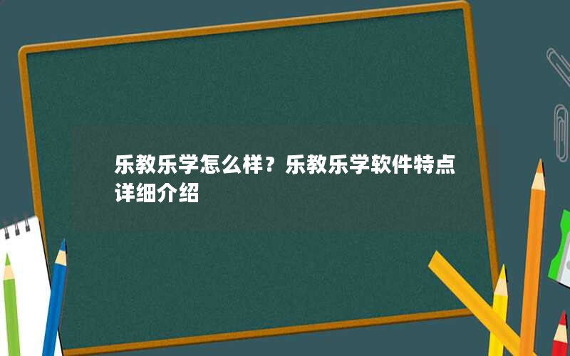 乐教乐学怎么样？乐教乐学软件特点详细介绍
