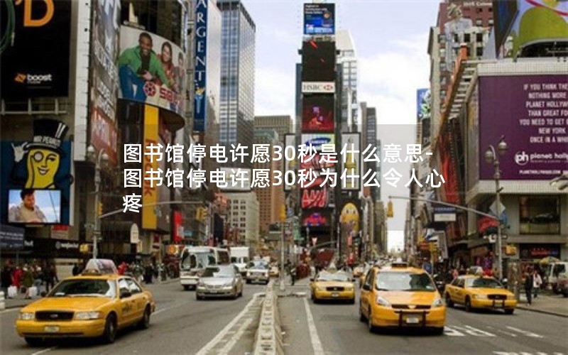 图书馆停电许愿30秒是什么意思-图书馆停电许愿30秒为什么令人心疼