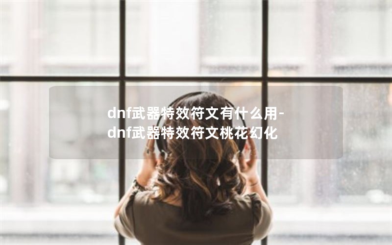 dnf武器特效符文有什么用-dnf武器特效符文桃花幻化