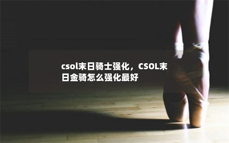 csol末日骑士强化，CSOL末日金骑怎么强化最好