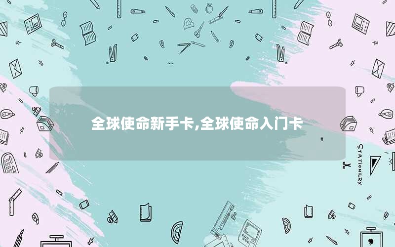 全球使命新手卡,全球使命入门卡 全球使命新手卡,全球使命入门卡