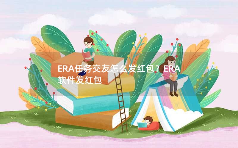 ERA任务交友怎么发红包？ERA软件发红包