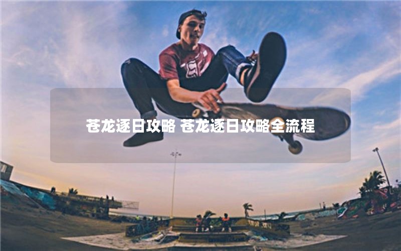 苍龙逐日攻略 苍龙逐日攻略全流程